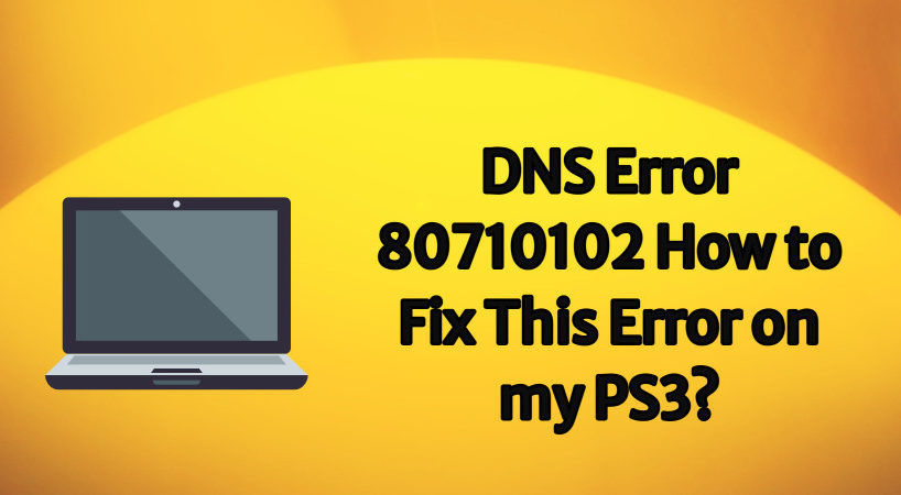 dns error 80710102 how to fix this error on my ps3?